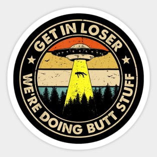 Get In Loser We're Doing Butt Stuff Sticker